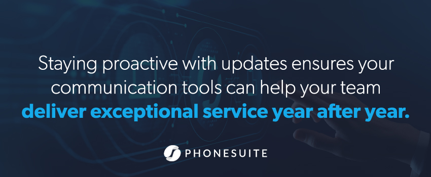Staying proactive with updates ensures your communication tools can help your team deliver exceptional service year after year.