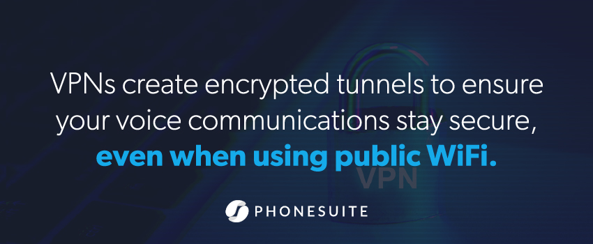 VPNs create encrypted tunnels to ensure your voice communications stay secure, even when using public WiFi.