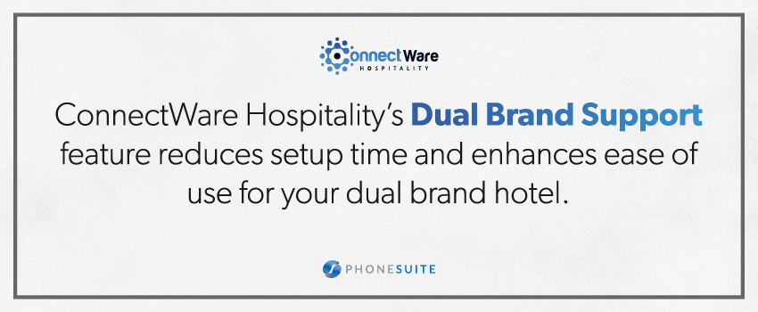 ConnectWare Hospitality’s Dual Brand Support feature reduces setup time and enhances ease of use for your dual brand hotel.